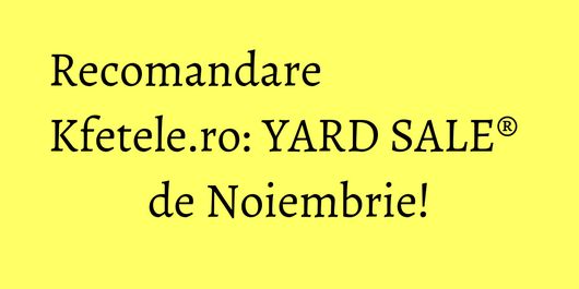 Recomandare Kfetele.ro: YARD SALE® de Noiembrie!