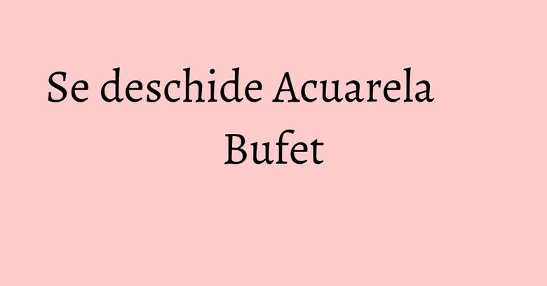 Se deschide Acuarela Bufet