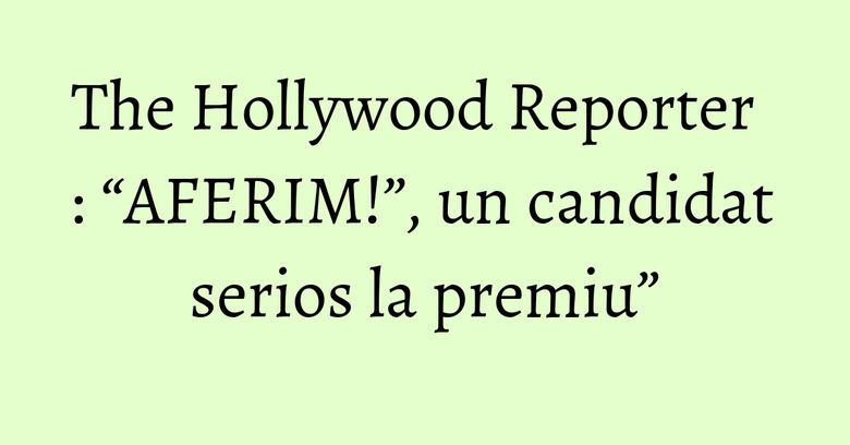 The Hollywood Reporter : “AFERIM!”, un candidat serios la premiu” The Hollywood Reporter : “AFERIM!”, un candidat serios la premiu”