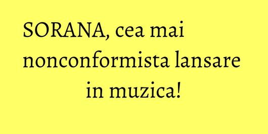 SORANA, cea mai nonconformista lansare in muzica!