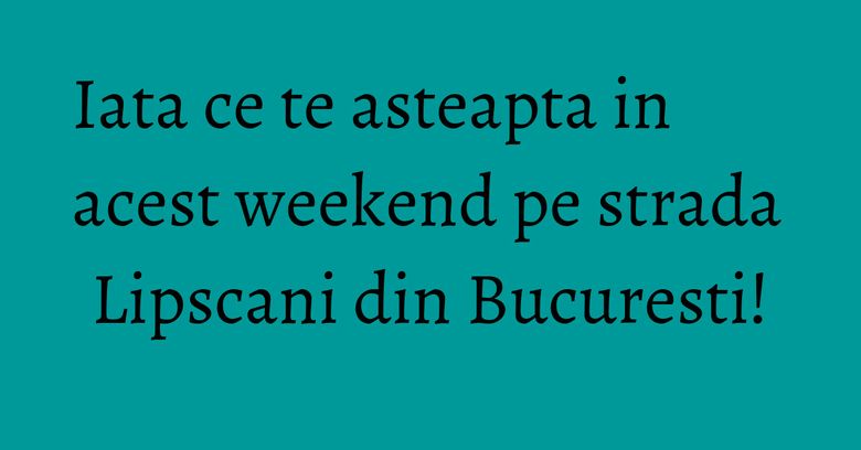 Iata ce te asteapta in acest weekend pe strada Lipscani din Bucuresti! Iata ce te asteapta in acest weekend pe strada Lipscani din Bucuresti!