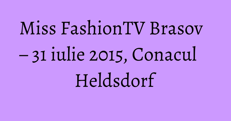 Miss FashionTV Brasov – 31 iulie 2015, Conacul Heldsdorf