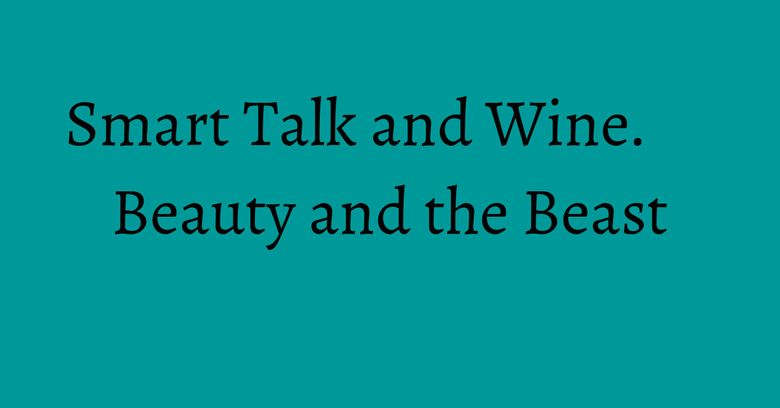 Smart Talk and Wine. Beauty and the Beast