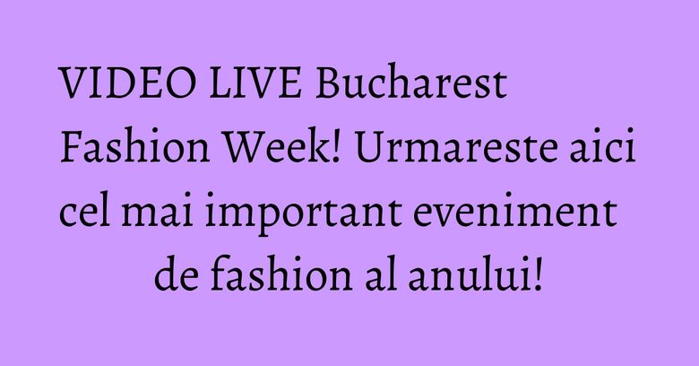 VIDEO LIVE Bucharest Fashion Week! Urmareste aici cel mai important eveniment de fashion al anului! VIDEO LIVE Bucharest Fashion Week! Urmareste aici cel mai important eveniment de fashion al anului!
