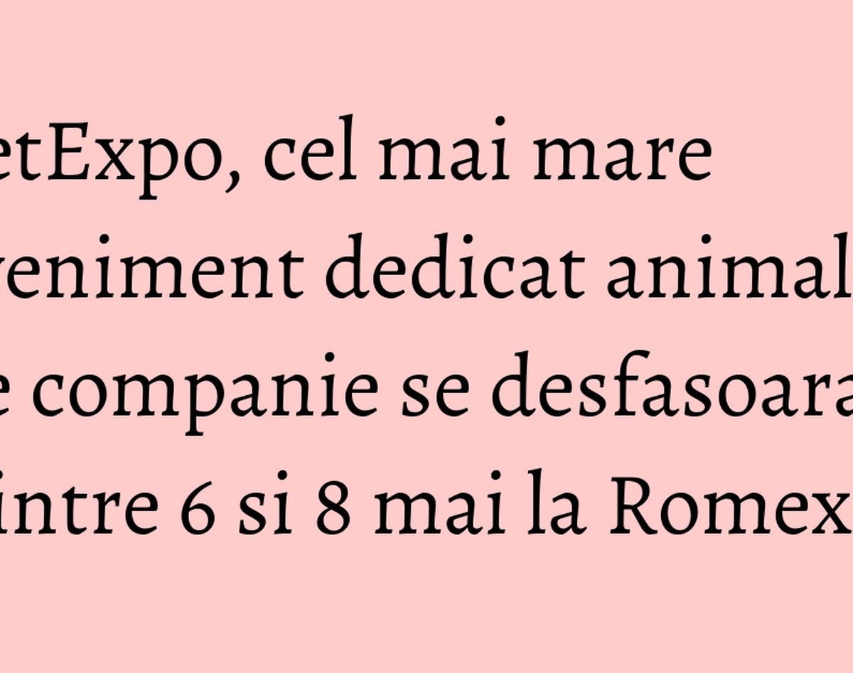 PetExpo, cel mai mare eveniment dedicat animalelor de companie se desfasoara intre 6 si 8 mai la Romexpo