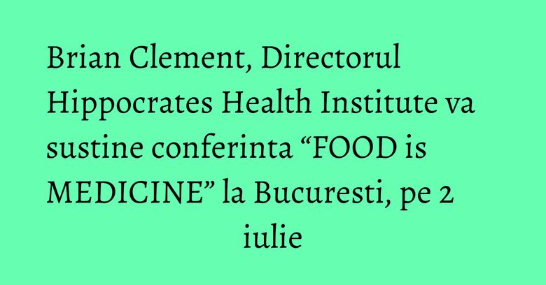 Brian Clement, Directorul Hippocrates Health Institute va sustine conferinta “FOOD is MEDICINE” la Bucuresti, pe 2 iulie Brian Clement, Directorul Hippocrates Health Institute va sustine conferinta “FOOD is MEDICINE” la Bucuresti, pe 2 iulie