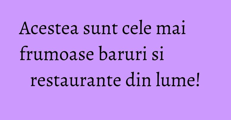Acestea sunt cele mai frumoase baruri si restaurante din lume! Acestea sunt cele mai frumoase baruri si restaurante din lume!