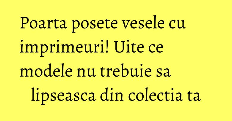 Poarta posete vesele cu imprimeuri! Uite ce modele nu trebuie sa lipseasca din colectia ta Poarta posete vesele cu imprimeuri! Uite ce modele nu trebuie sa lipseasca din colectia ta