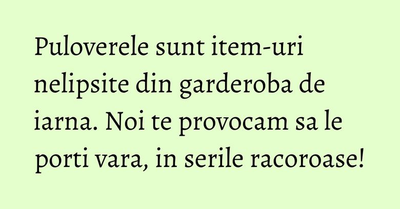 Puloverele sunt item-uri nelipsite din garderoba de iarna. Noi te provocam sa le porti vara, in serile racoroase! Puloverele sunt item-uri nelipsite din garderoba de iarna. Noi te provocam sa le porti vara, in serile racoroase!