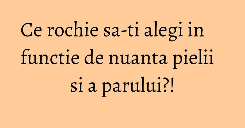 Ce rochie sa-ti alegi in functie de nuanta pielii si a parului?! Ce rochie sa-ti alegi in functie de nuanta pielii si a parului?!