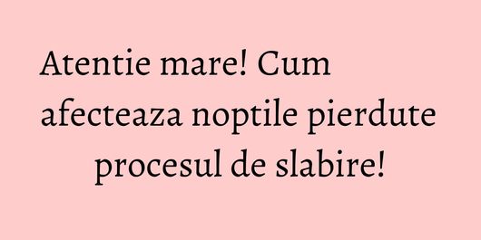 Atentie mare! Cum afecteaza noptile pierdute procesul de slabire!