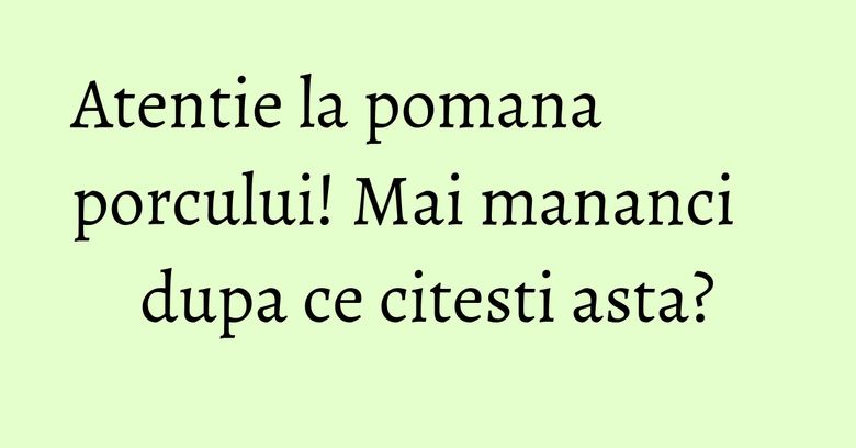 Atentie la pomana porcului! Mai mananci dupa ce citesti asta? Atentie la pomana porcului! Mai mananci dupa ce citesti asta?