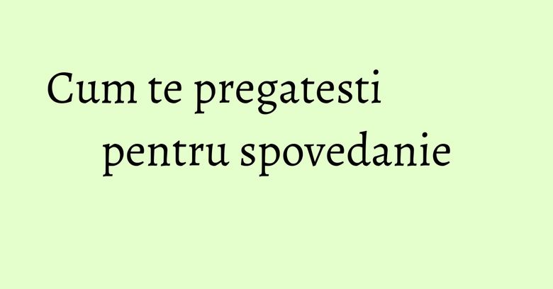 Cum te pregatesti pentru spovedanie