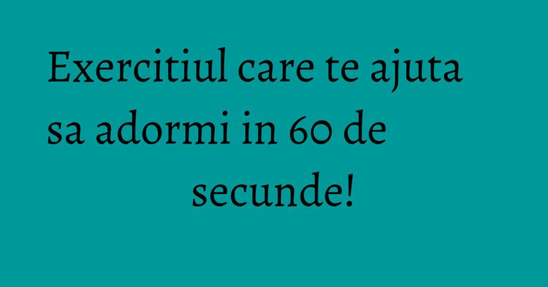 Exercitiul care te ajuta sa adormi in 60 de secunde! Exercitiul care te ajuta sa adormi in 60 de secunde!