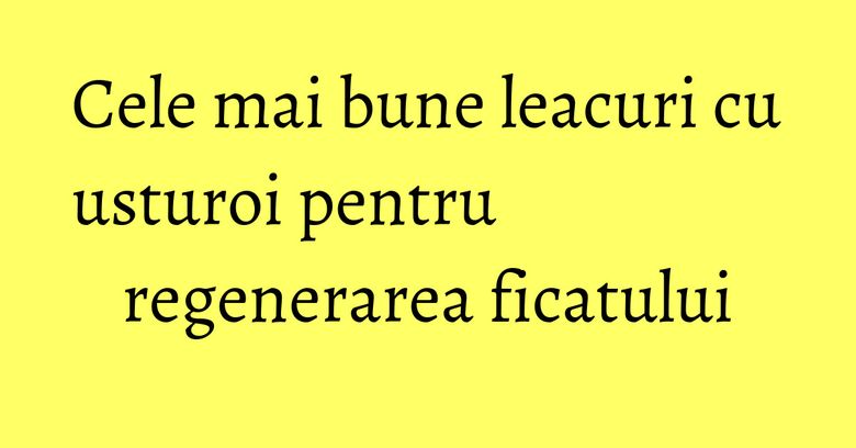 Cele mai bune leacuri cu usturoi pentru regenerarea ficatului