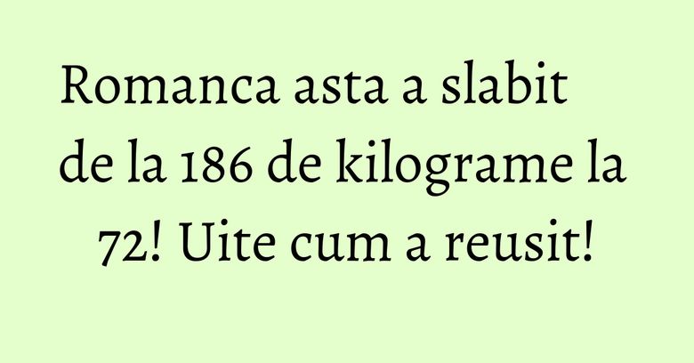 Romanca asta a slabit de la 186 de kilograme la 72! Uite cum a reusit! Romanca asta a slabit de la 186 de kilograme la 72! Uite cum a reusit!