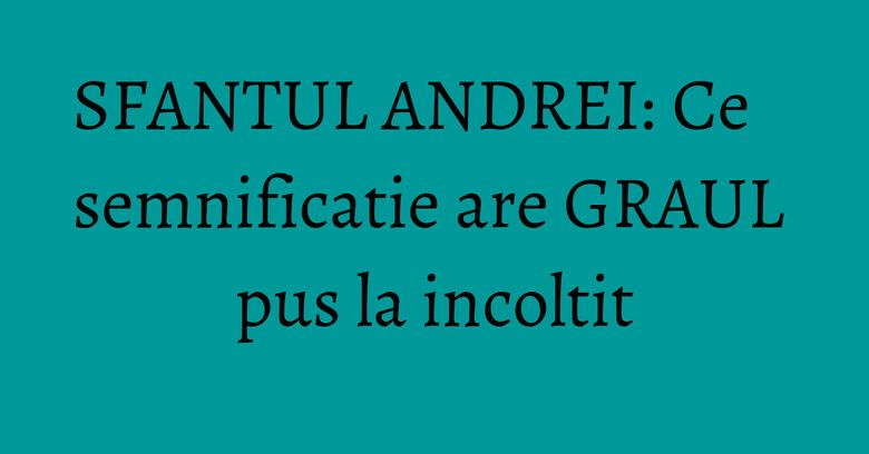 SFANTUL ANDREI: Ce semnificatie are GRAUL pus la incoltit SFANTUL ANDREI: Ce semnificatie are GRAUL pus la incoltit