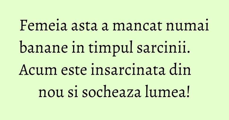 Femeia asta a mancat numai banane in timpul sarcinii. Acum este insarcinata din nou si socheaza lumea!