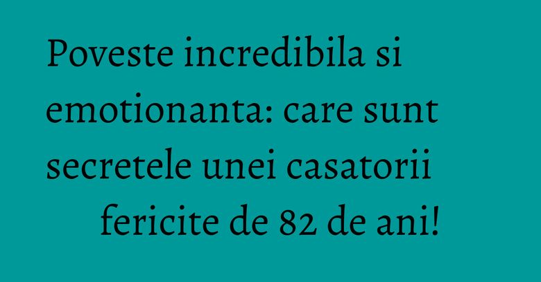 Poveste incredibila si emotionanta: care sunt secretele unei casatorii fericite de 82 de ani! Poveste incredibila si emotionanta: care sunt secretele unei casatorii fericite de 82 de ani!