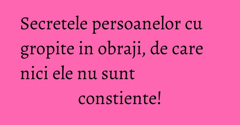 Secretele persoanelor cu gropite in obraji, de care nici ele nu sunt constiente! Secretele persoanelor cu gropite in obraji, de care nici ele nu sunt constiente!