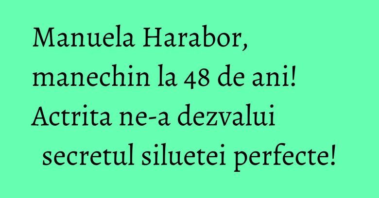 Manuela Harabor, manechin la 48 de ani! Actrita ne-a dezvalui secretul siluetei perfecte! Manuela Harabor, manechin la 48 de ani! Actrita ne-a dezvalui secretul siluetei perfecte!