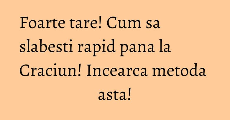 Foarte tare! Cum sa slabesti rapid pana la Craciun! Incearca metoda asta! Foarte tare! Cum sa slabesti rapid pana la Craciun! Incearca metoda asta!