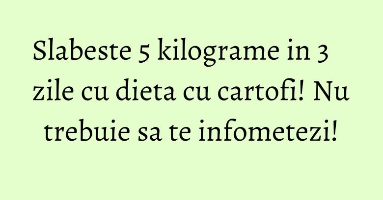 Slabeste 5 kilograme in 3 zile cu dieta cu cartofi! Nu trebuie sa te infometezi! Slabeste 5 kilograme in 3 zile cu dieta cu cartofi! Nu trebuie sa te infometezi!