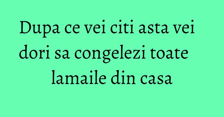 Dupa ce vei citi asta vei dori sa congelezi toate lamaile din casa Dupa ce vei citi asta vei dori sa congelezi toate lamaile din casa