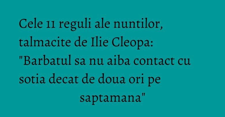 Cele 11 reguli ale nuntilor, talmacite de Ilie Cleopa: "Barbatul sa nu aiba contact cu sotia decat de doua ori pe saptamana" Cele 11 reguli ale nuntilor, talmacite de Ilie Cleopa: "Barbatul sa nu aiba contact cu sotia decat de doua ori pe saptamana"