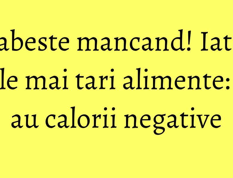 Slabeste mancand! Iata cele mai tari alimente: au calorii negative Slabeste mancand! Iata cele mai tari alimente: au calorii negative