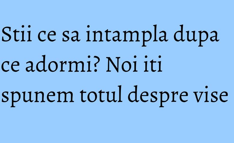 Stii ce sa intampla dupa ce adormi? Noi iti spunem totul despre vise Stii ce sa intampla dupa ce adormi? Noi iti spunem totul despre vise