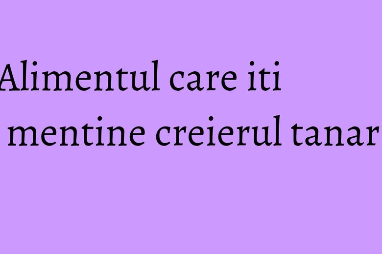 Alimentul care iti mentine creierul tanar! Alimentul care iti mentine creierul tanar!