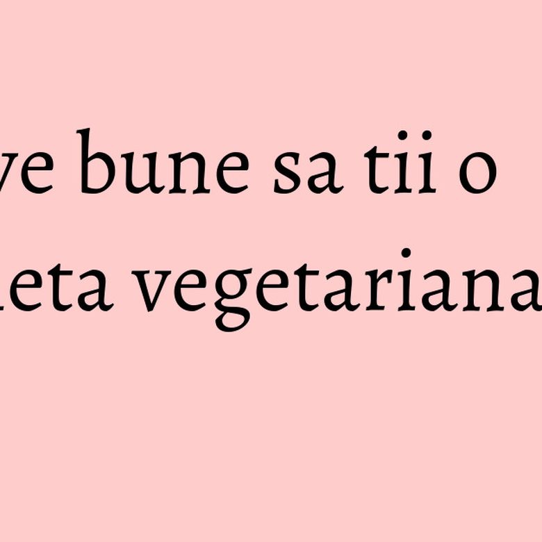 Motive bune sa tii o dieta vegetariana Motive bune sa tii o dieta vegetariana