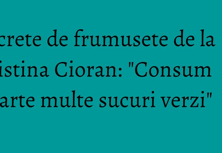 Secrete de frumusete de la Cristina Cioran: "Consum foarte multe sucuri verzi" Secrete de frumusete de la Cristina Cioran: "Consum foarte multe sucuri verzi"