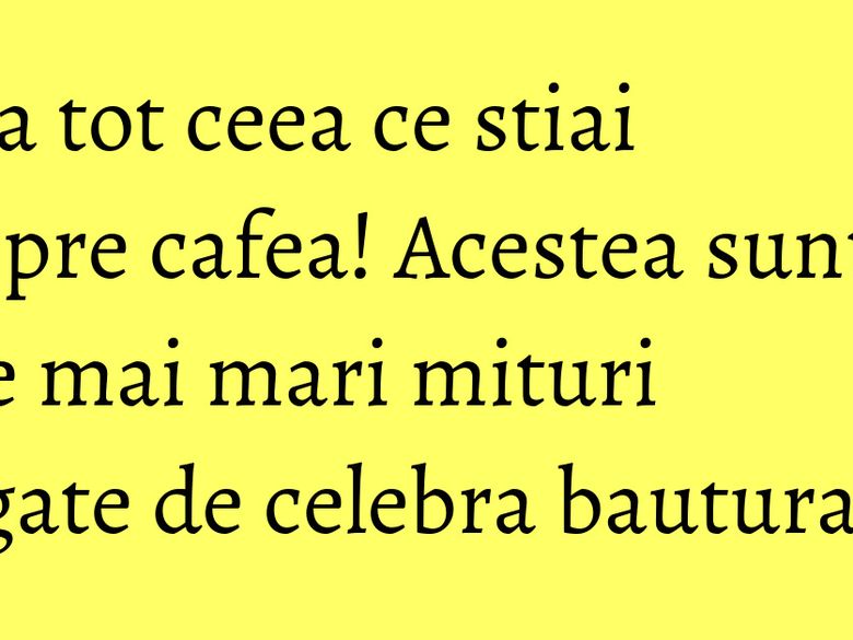 Uita tot ceea ce stiai despre cafea! Acestea sunt cele mai mari mituri legate de celebra bautura Uita tot ceea ce stiai despre cafea! Acestea sunt cele mai mari mituri legate de celebra bautura