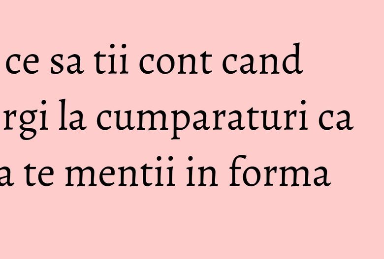De ce sa tii cont cand mergi la cumparaturi ca sa te mentii in forma De ce sa tii cont cand mergi la cumparaturi ca sa te mentii in forma