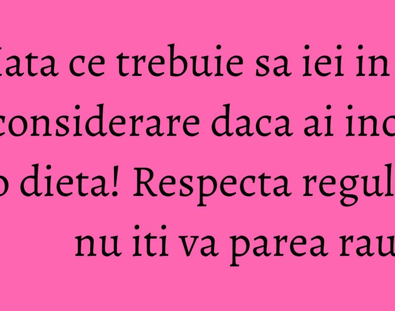 Iata ce trebuie sa iei in considerare daca ai inceput o dieta! Respecta regulile si nu iti va parea rau Iata ce trebuie sa iei in considerare daca ai inceput o dieta! Respecta regulile si nu iti va parea rau