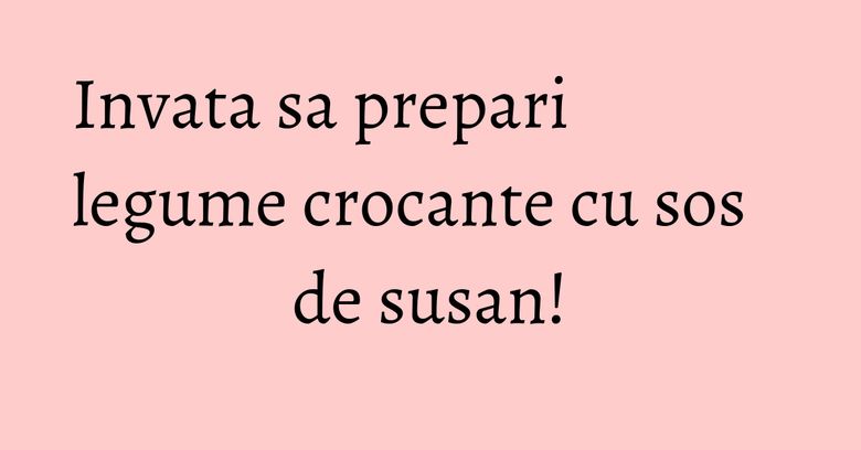 Invata sa prepari legume crocante cu sos de susan! Invata sa prepari legume crocante cu sos de susan!