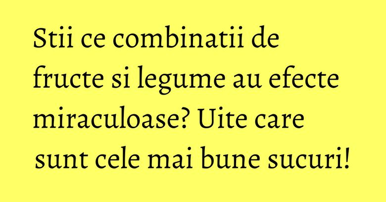Stii ce combinatii de fructe si legume au efecte miraculoase? Uite care sunt cele mai bune sucuri! Stii ce combinatii de fructe si legume au efecte miraculoase? Uite care sunt cele mai bune sucuri!