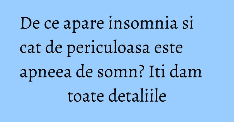 De ce apare insomnia si cat de periculoasa este apneea de somn? Iti dam toate detaliile De ce apare insomnia si cat de periculoasa este apneea de somn? Iti dam toate detaliile