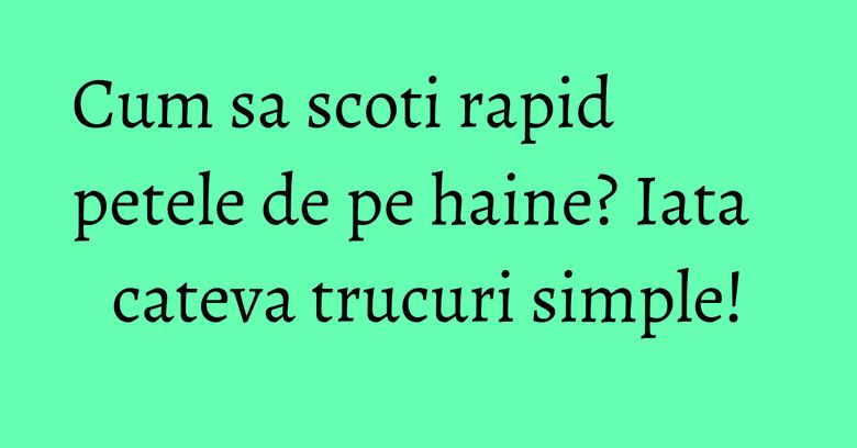 Cum sa scoti rapid petele de pe haine? Iata cateva trucuri simple! Cum sa scoti rapid petele de pe haine? Iata cateva trucuri simple!