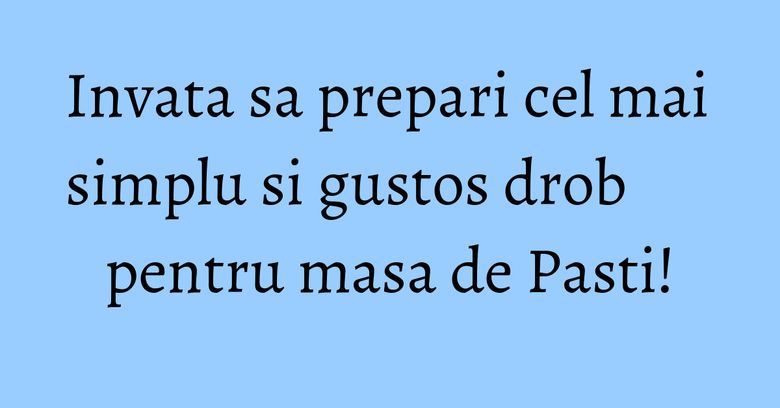Invata sa prepari cel mai simplu si gustos drob pentru masa de Pasti! Invata sa prepari cel mai simplu si gustos drob pentru masa de Pasti!