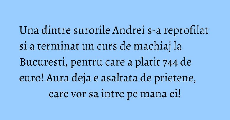 Una dintre surorile Andrei s-a reprofilat si a terminat un curs de machiaj la Bucuresti, pentru care a platit 744 de euro! Aura deja e asaltata de prietene, care vor sa intre pe mana ei! Una dintre surorile Andrei s-a reprofilat si a terminat un curs de machiaj la Bucuresti, pentru care a platit 744 de euro! Aura deja e asaltata de prietene, care vor sa intre pe mana ei!