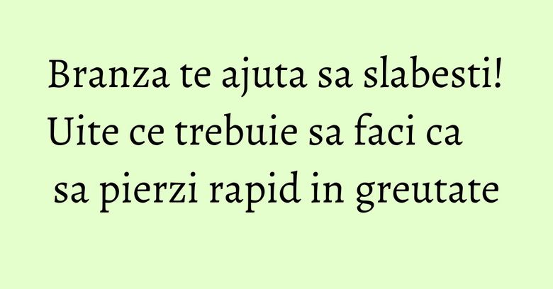 Branza te ajuta sa slabesti! Uite ce trebuie sa faci ca sa pierzi rapid in greutate Branza te ajuta sa slabesti! Uite ce trebuie sa faci ca sa pierzi rapid in greutate