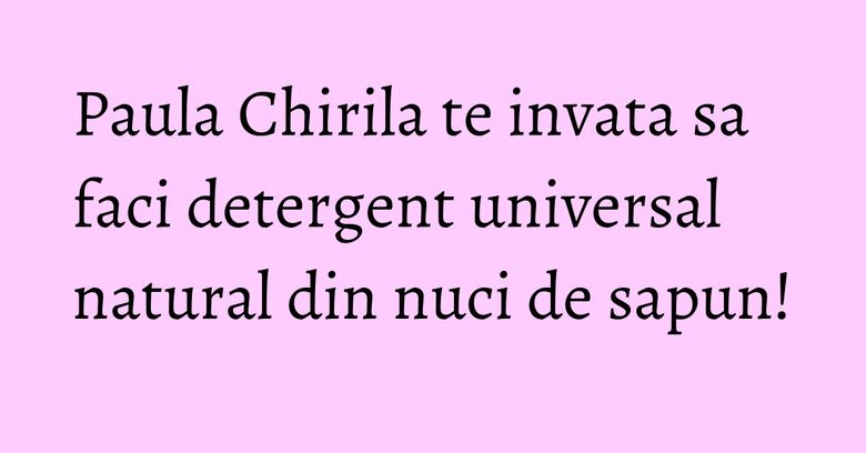 Paula Chirila te invata sa faci detergent universal natural din nuci de sapun! Paula Chirila te invata sa faci detergent universal natural din nuci de sapun!