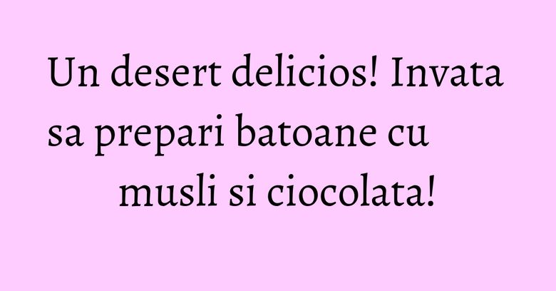 Un desert delicios! Invata sa prepari batoane cu musli si ciocolata! Un desert delicios! Invata sa prepari batoane cu musli si ciocolata!