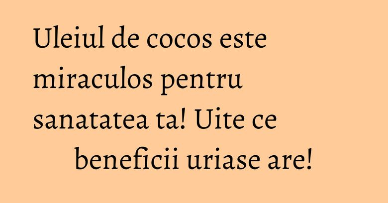 Uleiul de cocos este miraculos pentru sanatatea ta! Uite ce beneficii uriase are! Uleiul de cocos este miraculos pentru sanatatea ta! Uite ce beneficii uriase are!