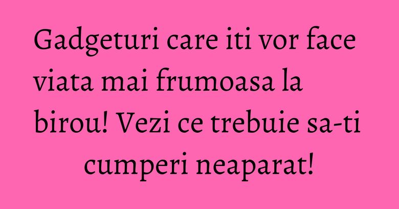 Gadgeturi care iti vor face viata mai frumoasa la birou! Vezi ce trebuie sa-ti cumperi neaparat! Gadgeturi care iti vor face viata mai frumoasa la birou! Vezi ce trebuie sa-ti cumperi neaparat!