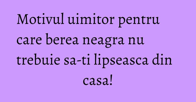 Motivul uimitor pentru care berea neagra nu trebuie sa-ti lipseasca din casa!