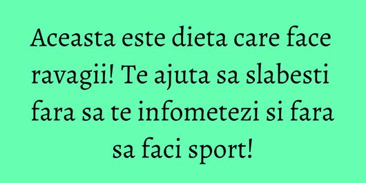 Aceasta este dieta care face ravagii! Te ajuta sa slabesti fara sa te infometezi si fara sa faci sport!